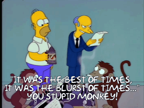 A short gif of a Simpsons episode with the caption "It was the best of times, it was the blurst of times..." "You stupid monkey!"